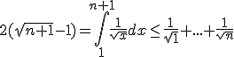 3$2(\sqrt{n+1}-1)=\int_1^{n+1}\frac{1}{\sqrt{x}}dx \le \frac{1}{\sqrt{1}} + ... + \frac{1}{\sqrt{n}}